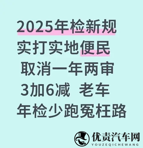 2025年检新规实打实地便民 取消一年两审 3加6减 老车年检少跑冤枉路-1